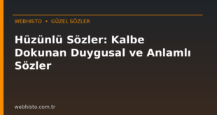 Hüzünlü Sözler: Kalbe Dokunan Duygusal ve Anlamlı Sözler